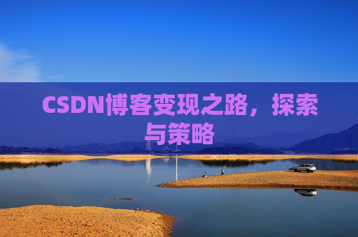 CSDN博客变现之路,探索与策略